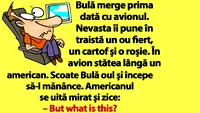 BANC | Bulă merge prima dată cu avionul. Nevasta îi pune în traistă un ou fiert, un cartof şi o roşie