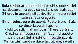BANC | Bulă se întoarce de la doctor și îi spune soției că mai are de trăit doar 24 de ore