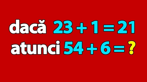 Test IQ pentru genii | Dacă 23 + 1 = 21, atunci cât este 54 + 6?