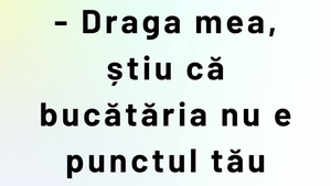 BANCUL ZILEI | "Draga mea, știu că bucătăria nu e punctul tău forte"
