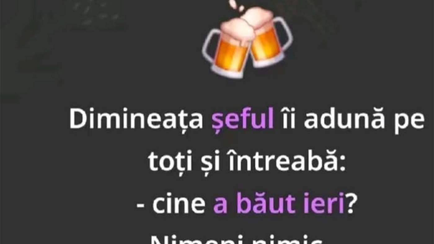 BANC | Dimineața, șeful îi adună pe toți și întreabă: "Cine a băut ieri?"