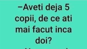 Bancul serii | "Aveți deja 5 copii, de ce ați mai făcut încă 2?"