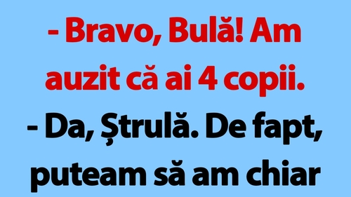 BANC | "Bravo, Bulă! Am auzit că ai 4 copii"
