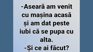 BANC | "Aseară am venit cu mașina acasă și am dat peste iubi că se pupa cu alta"