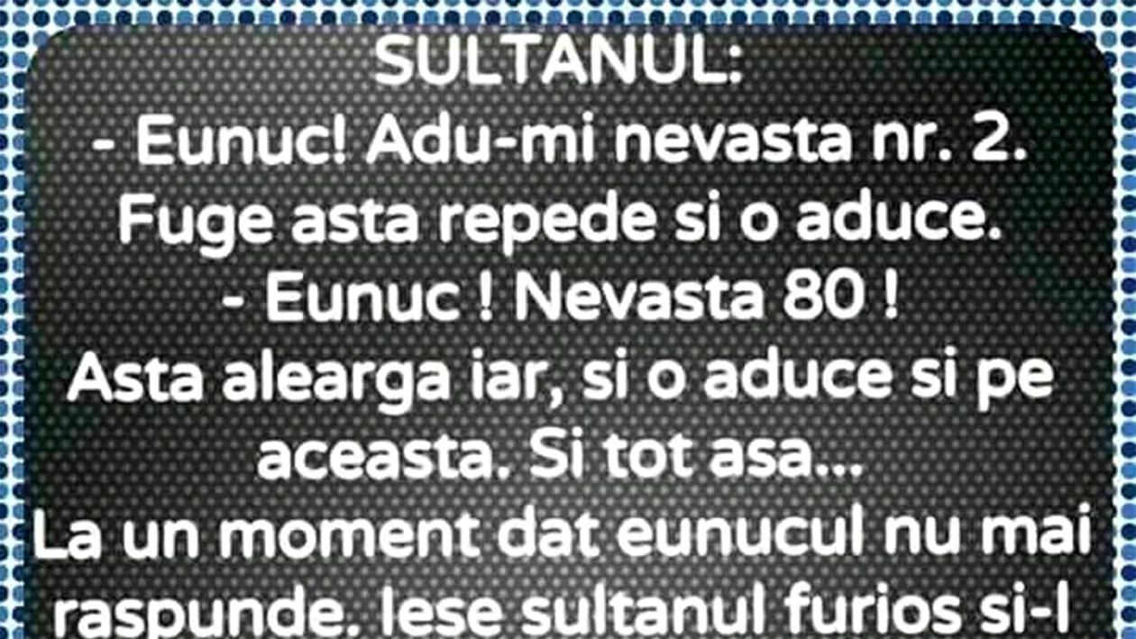 BANC | Sultanul: Eunuc, adu-mi nevasta nr 2!