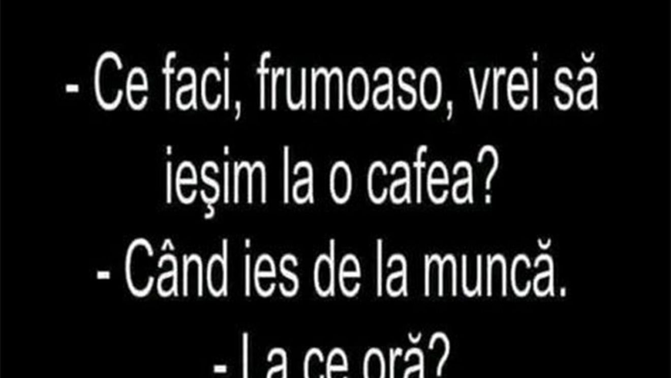 BANCUL ZILEI | "Frumoaso, vrei să ieșim la o cafea?"