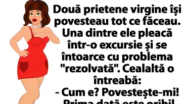 BANC | Două prietene virgine își povesteau tot ce făceau. Una dintre ele pleacă într-o excursie și se întoarce cu problema rezolvată