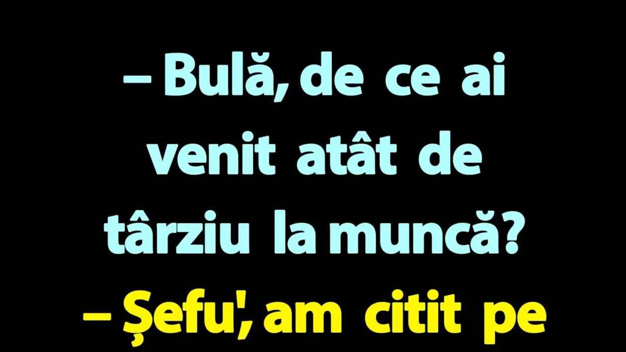 BANC | Bulă, de ce ai venit atât de târziu la muncă?