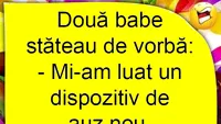 BANC| Două bătrâne stăteau de vorbă: Mi-am luat un dispozitiv de auz nou