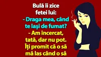 BANC | Bulă îi zice fetei lui: Când te lași de fumat?