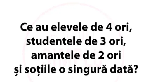 BANC | Ce au elevele de 4 ori, studentele de 3 ori, amantele de 2 ori și soțiile o singură dată?