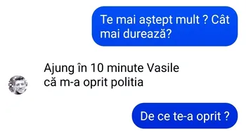 BANC | „Ajung în 10 minute, Vasile, că m-a oprit poliția”