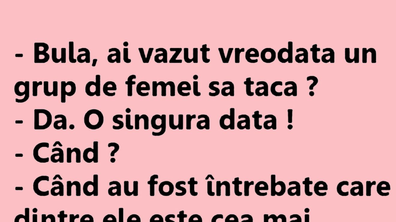 BANC | "Bulă, ai văzut vreodată un grup de femei să tacă?"