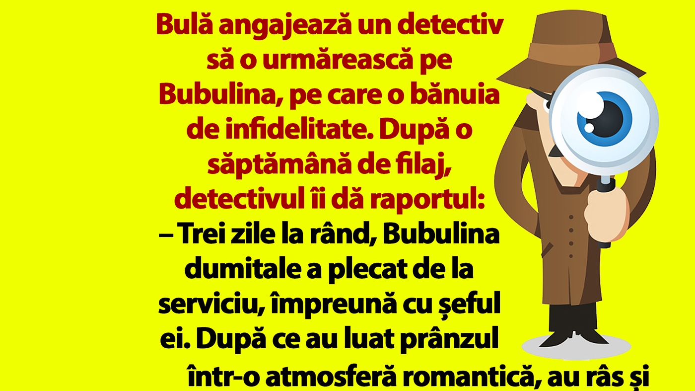 Bancul dimineții | Bulă angajează un detectiv să o urmărească pe Bubulina