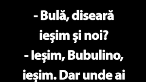 BANC | "Bulă, diseară ieșim și noi?"