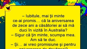 BANC | "Iubitule, mi-ai promis că la aniversarea de 10 ani o să mă duci în Australia"