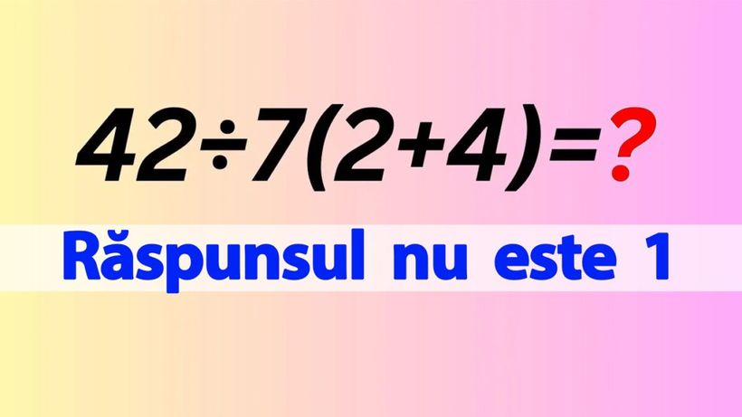 Test IQ pentru matematicieni | Cât face 42:7(2+4)=? Răspunsul nu este 1