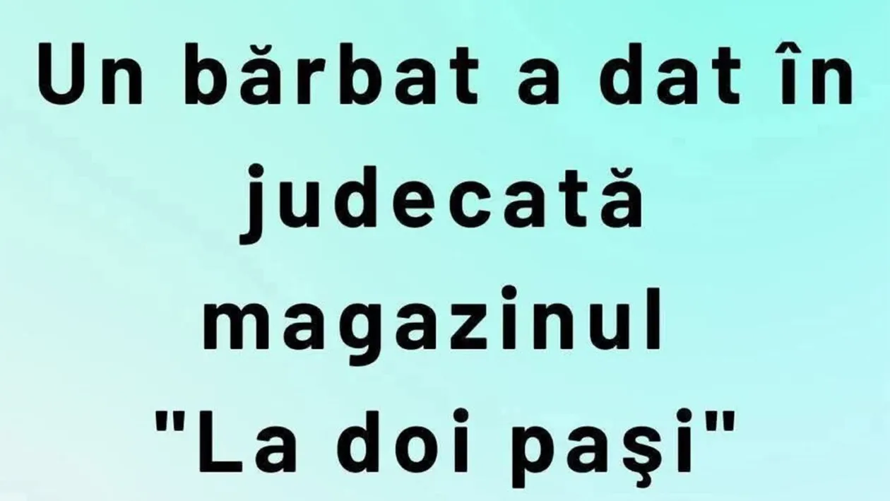 BANCUL ZILEI | Un bărbat a dat în judecată magazinul La 2 Pași