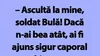 BANC | „Ascultă la mine, soldat Bulă!”