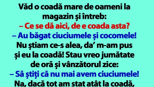 BANCUL ZILEI | Coadă mare la magazin: "Au băgat ciuciumele și cocomele!"
