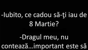 Bancul sfârșitului de săptămână | "Iubito, ce cadou să-ți iau de 8 Martie?"