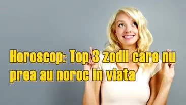 HOROSCOP. Top 3 zodii care nu prea au noroc în viaţă