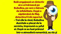 Bancul dimineții | Bulă angajează un detectiv să o urmărească pe Bubulina