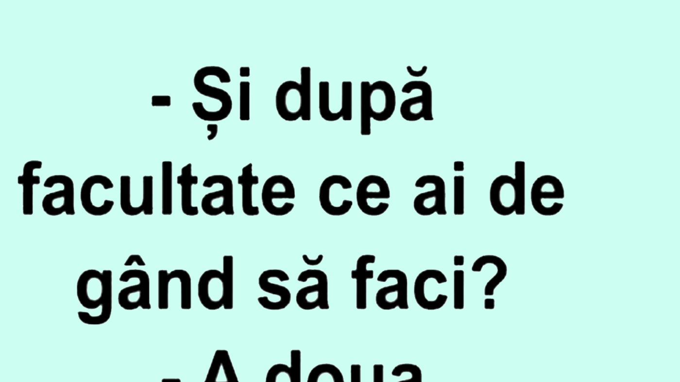 Bancul începutului de săptămână | "Și după facultate ce ai de gând să faci?"