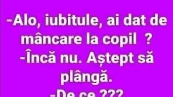 BANC | „Alo, iubitule, ai dat de mâncare la copil?”