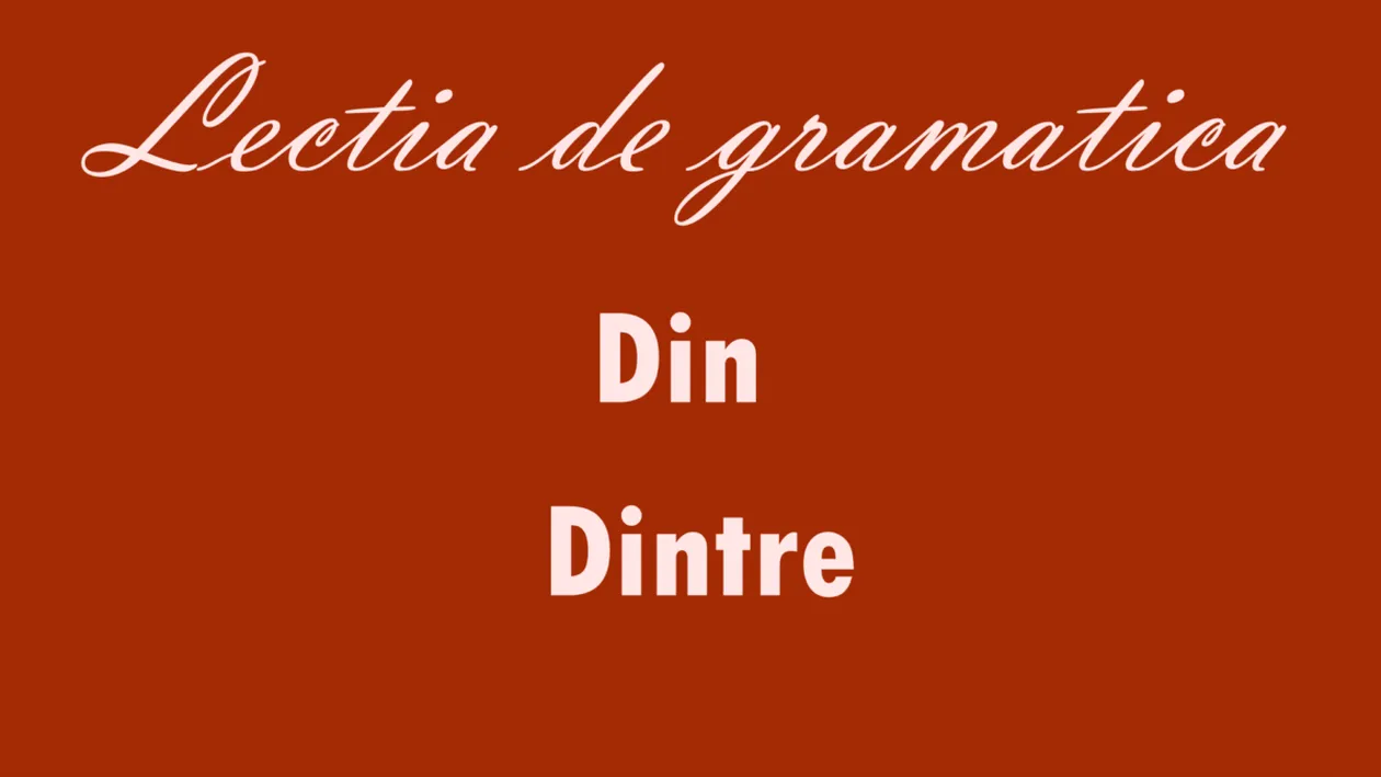 Când se folosește „din” și când „dintre”. Greșeala pe care o fac mulți