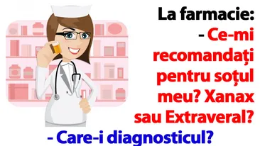 BANC | La farmacie: Ce-mi recomandați pentru soțul meu? Xanax sau Extraveral?