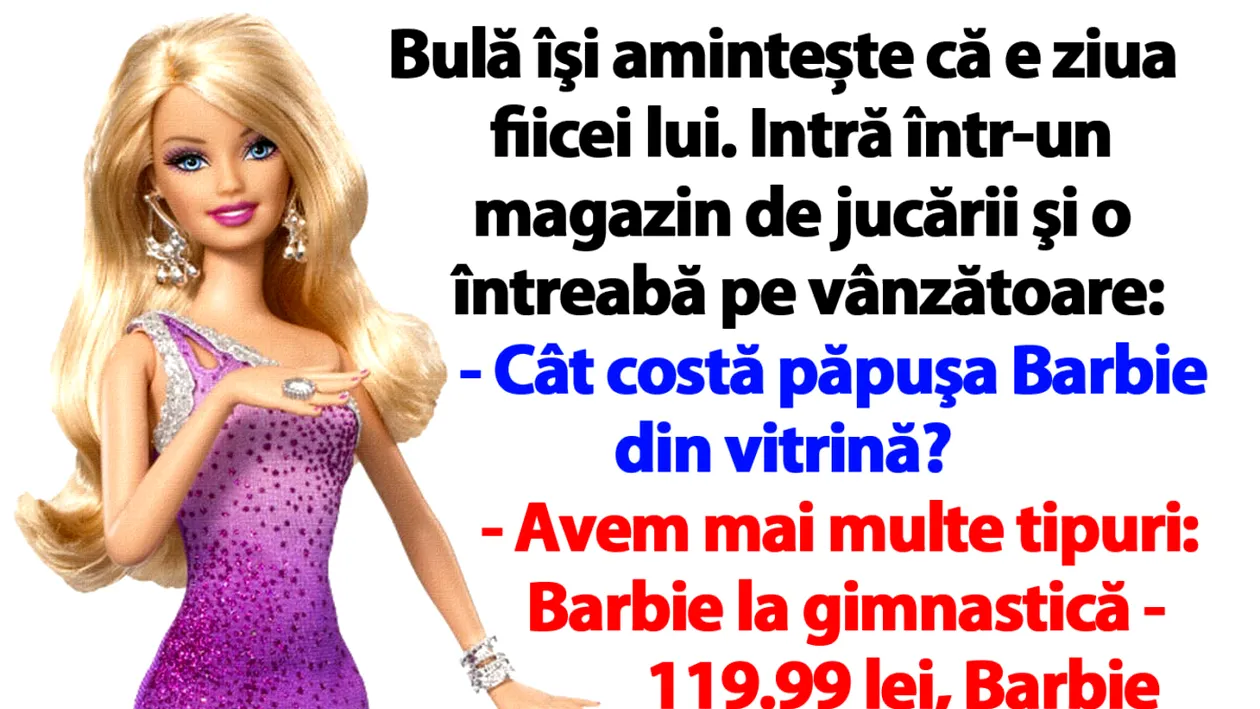 BANC | Bulă vrea să îi cumpere o păpușă Barbie fiicei lui, de ziua ei de naștere