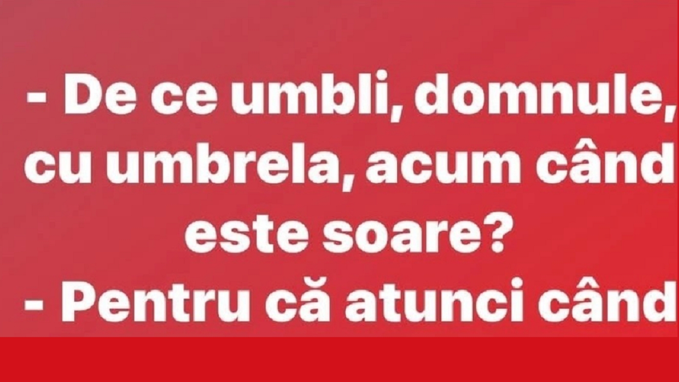 BANC | ”De ce umbli, domnule, cu umbrela?”