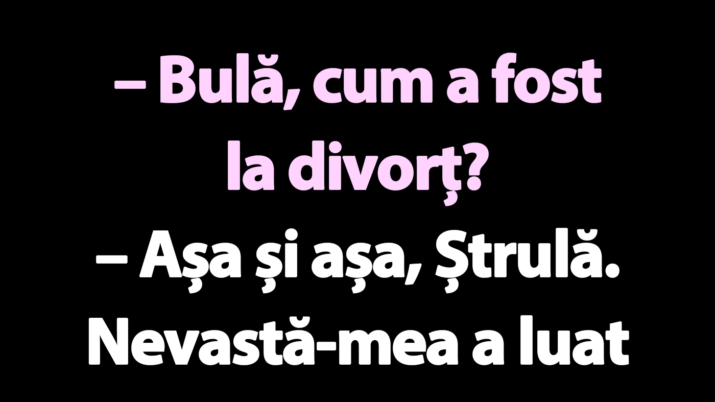 BANC | "Bulă, cum a fost la divorț?"