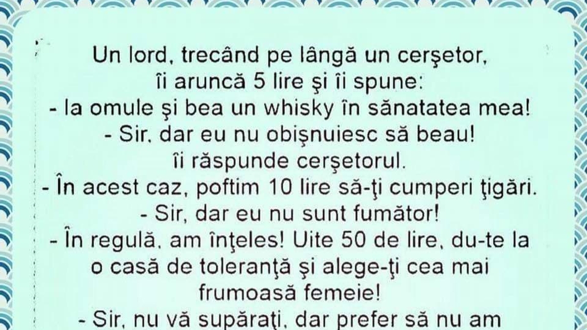 BANC | Un lord, trecând pe lângã un cerșetor, îi aruncã 5 lire și îi spune "I-a și bea un..."
