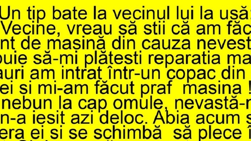 BANCUL ZILEI | ”Vecine, vreau să știi că am făcut accident din cauza nevestei tale!”