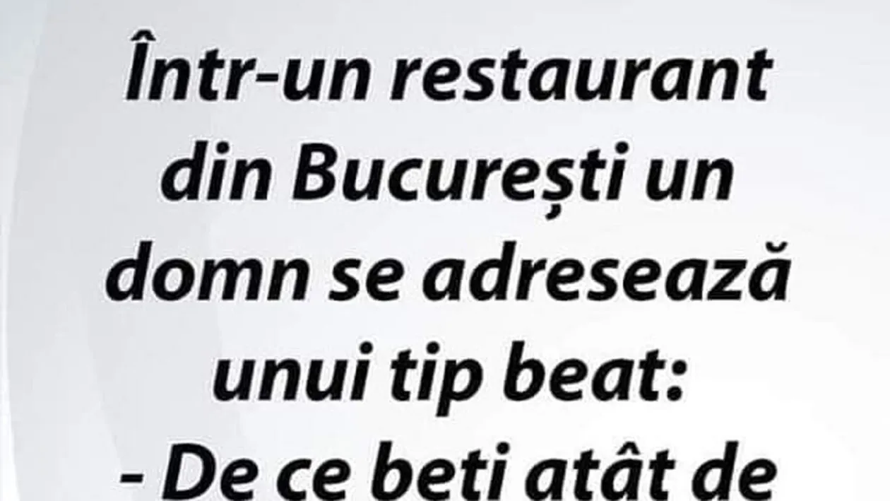 Bancul de duminică | Într-un restaurant din București, un domn se adresează unui tip beat
