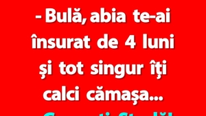 BANC | Bulă, abia te-ai însurat de 4 luni și tot singur îți calci cămașa