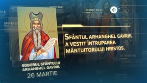 Calendar ortodox 26 martie 2021 – Soborul Sfântului Arhanghel Gavriil