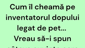 Bancul începutului de săptămână | Cum îl cheamă pe inventatorul dopului legat de pet