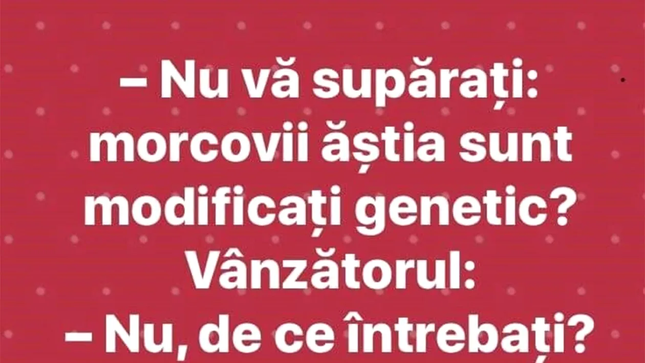 BANCUL ZILEI | Nu vă supărați, morcovii ăștia sunt modificați genetic?