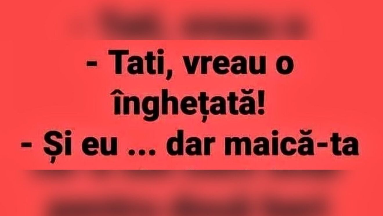 BANCUL ZILEI | ”Tati, vreau o înghețată!”