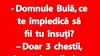 BANC | „Domnule Bulă, ce te împiedică să fii tu însuți?”