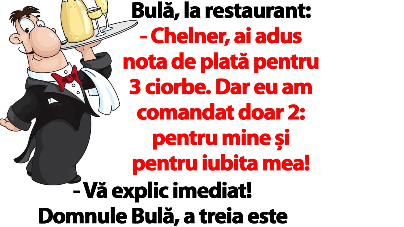BANC | Bulă, la restaurant: "Chelner, ai adus nota de plată pentru 3 ciorbe. Dar eu am comandat doar 2!"