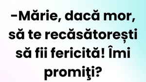 BANCUL ZILEI | "Mărie, dacă mor, să te recăsătorești!"