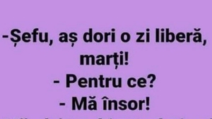 BANCUL ZILEI | ”Șefu', aș dori o zi liberă, marți!”