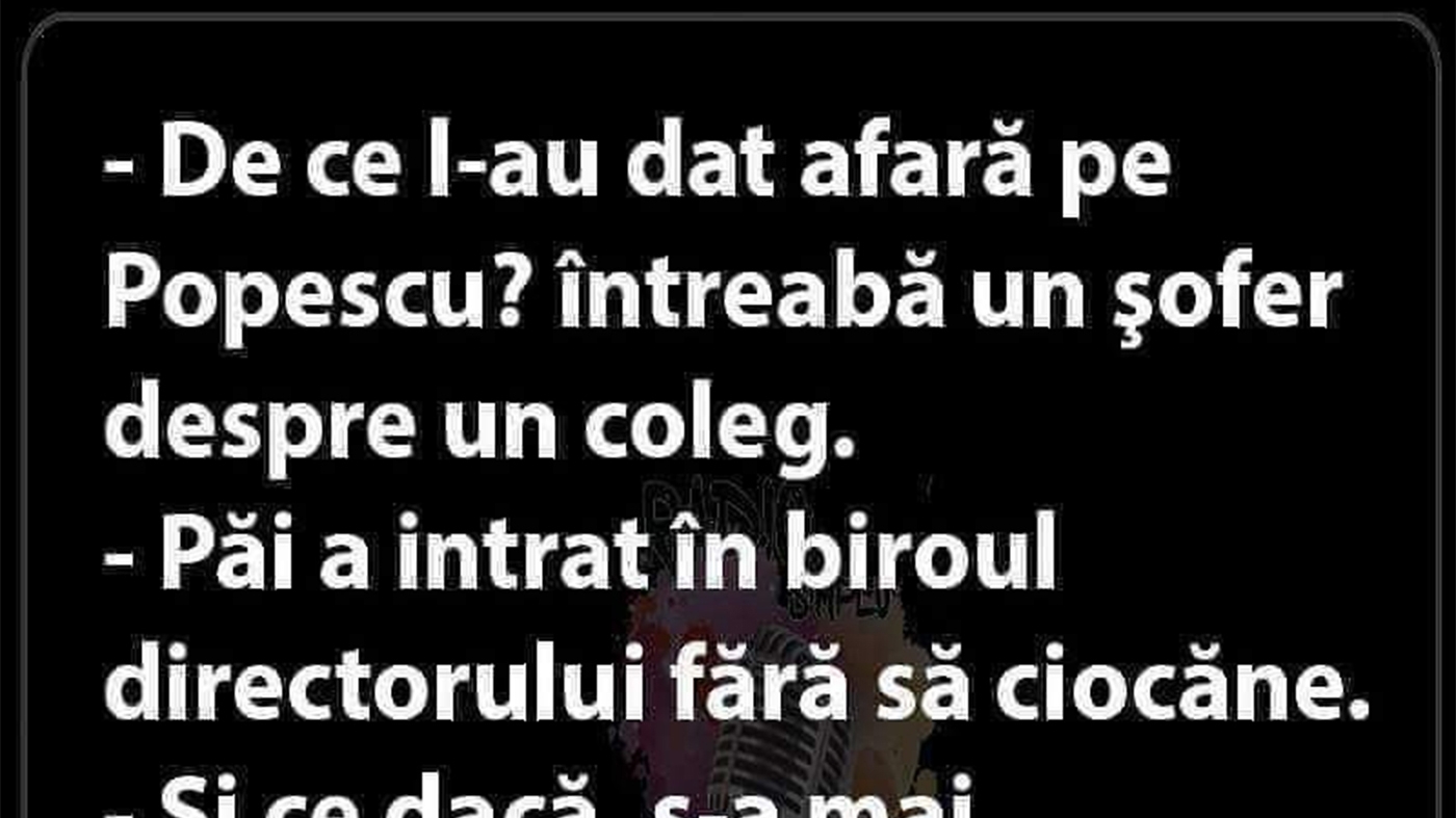 BANCUL ZILEI | "De ce l-au dat afară pe Popescu?"