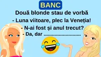 BANC | Două blonde stau de vorbă: „Plec la Veneția”