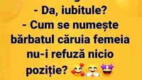 BANC | Cum se numeste bărbatul căruia femeia nu îi refuză nicio poziție?!