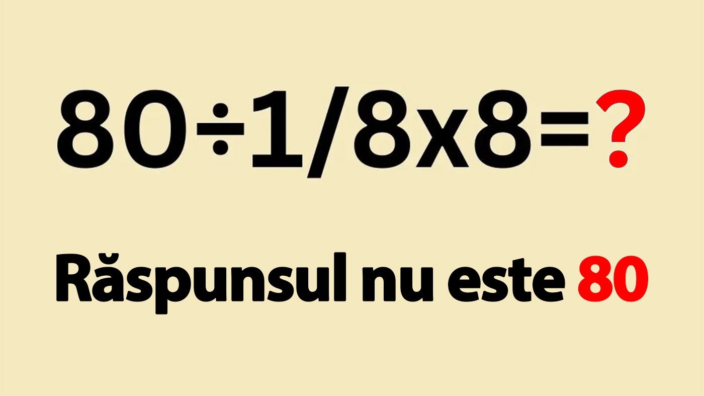 Test IQ exclusiv pentru genii | Cât face 80÷1/8x8=? Răspunsul nu este 80